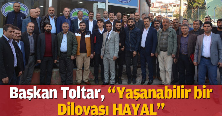 BAŞKAN TOLTAR, ‘YAŞANABİLİR BİR DİLOVASI HAYAL’