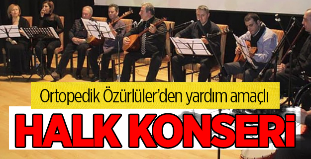 Ortopedik Özürlüler’den yardım amaçlı halk konseri